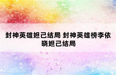 封神英雄妲己结局 封神英雄榜李依晓妲己结局